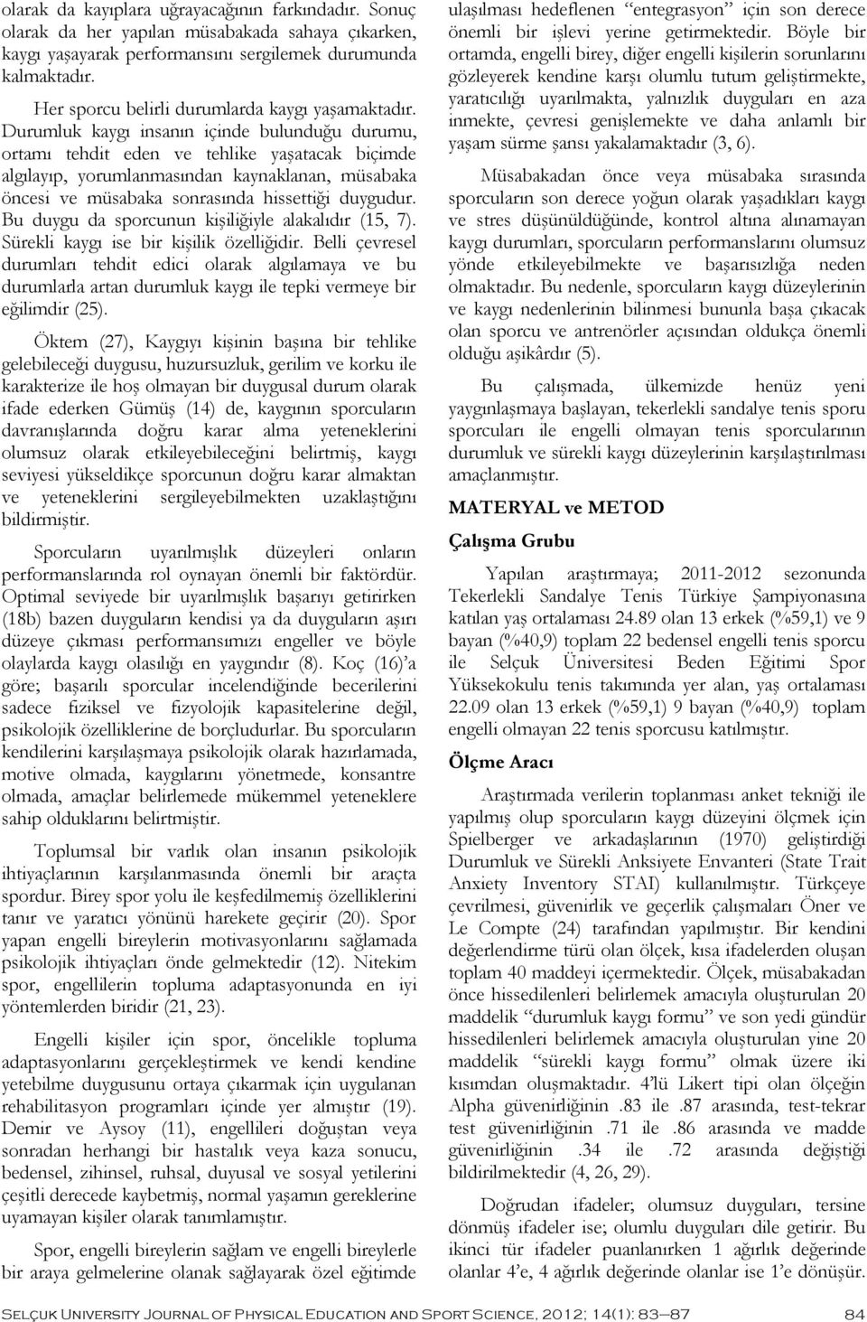 Durumluk kaygı insanın içinde bulunduğu durumu, ortamı tehdit eden ve tehlike yaşatacak biçimde algılayıp, yorumlanmasından kaynaklanan, müsabaka öncesi ve müsabaka sonrasında hissettiği duygudur.