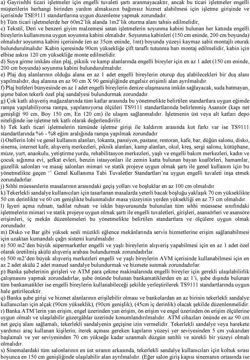 b) Tüm ticari işletmelerde her 60m2 lik alanda 1m2 lik oturma alanı tahsis edilmelidir, c) Tekstil, Deri ve benzeri giyim malzemesi satan işletmelerin soyunma kabini bulunan her katında engelli