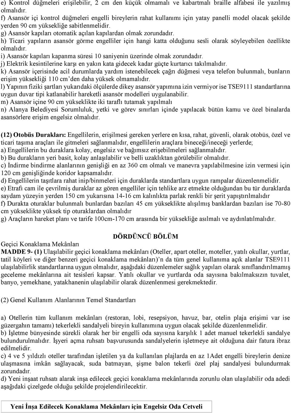 g) Asansör kapıları otomatik açılan kapılardan olmak zorundadır. h) Ticari yapıların asansör görme engelliler için hangi katta olduğunu sesli olarak söyleyebilen özellikte olmalıdır.