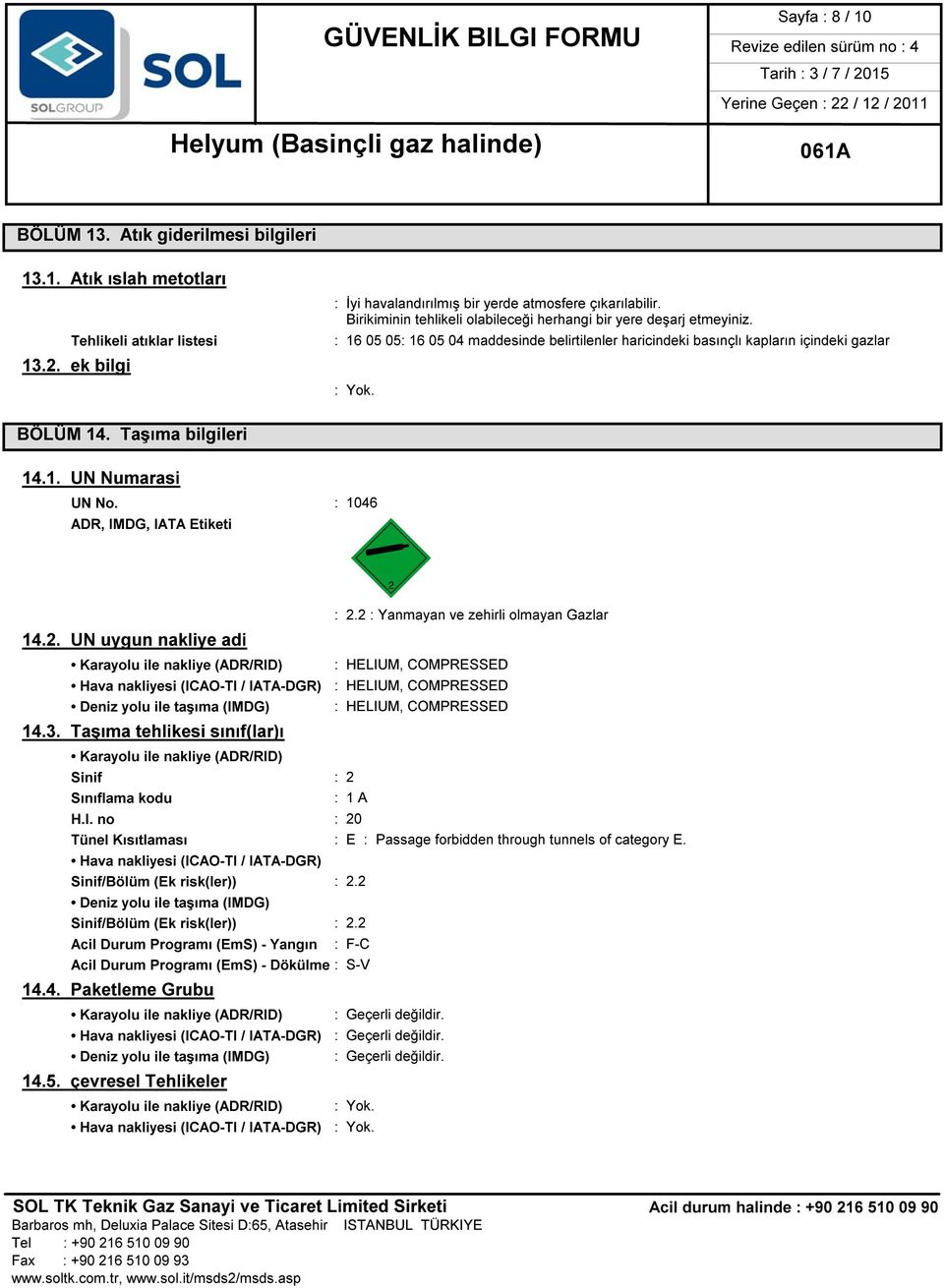 : 1046 ADR, IMDG, IATA Etiketi ón : 2.2 : Yanmayan ve zehirli olmayan Gazlar 14.2. UN uygun nakliye adi Karayolu ile nakliye (ADR/RID) Hava nakliyesi (ICAO-TI / IATA-DGR) Deniz yolu ile taşıma (IMDG) 14.