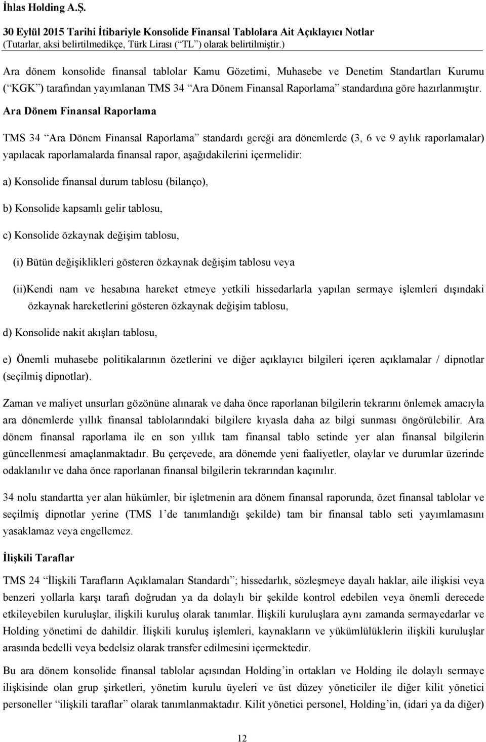 a) Konsolide finansal durum tablosu (bilanço), b) Konsolide kapsamlı gelir tablosu, c) Konsolide özkaynak değişim tablosu, (i) Bütün değişiklikleri gösteren özkaynak değişim tablosu veya (ii)kendi