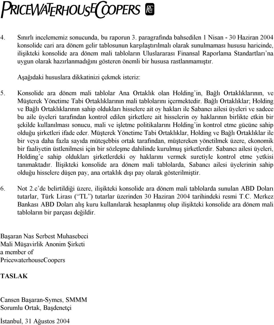 Uluslararası Finansal Raporlama Standartları na uygun olarak hazırlanmadığını gösteren önemli bir hususa rastlanmamıştır. Aşağıdaki hususlara dikkatinizi çekmek isteriz: 5.