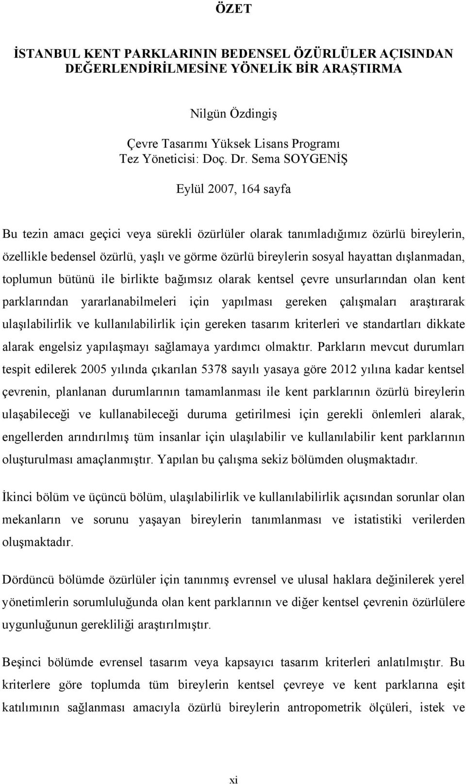 dışlanmadan, toplumun bütünü ile birlikte bağımsız olarak kentsel çevre unsurlarından olan kent parklarından yararlanabilmeleri için yapılması gereken çalışmaları araştırarak ulaşılabilirlik ve