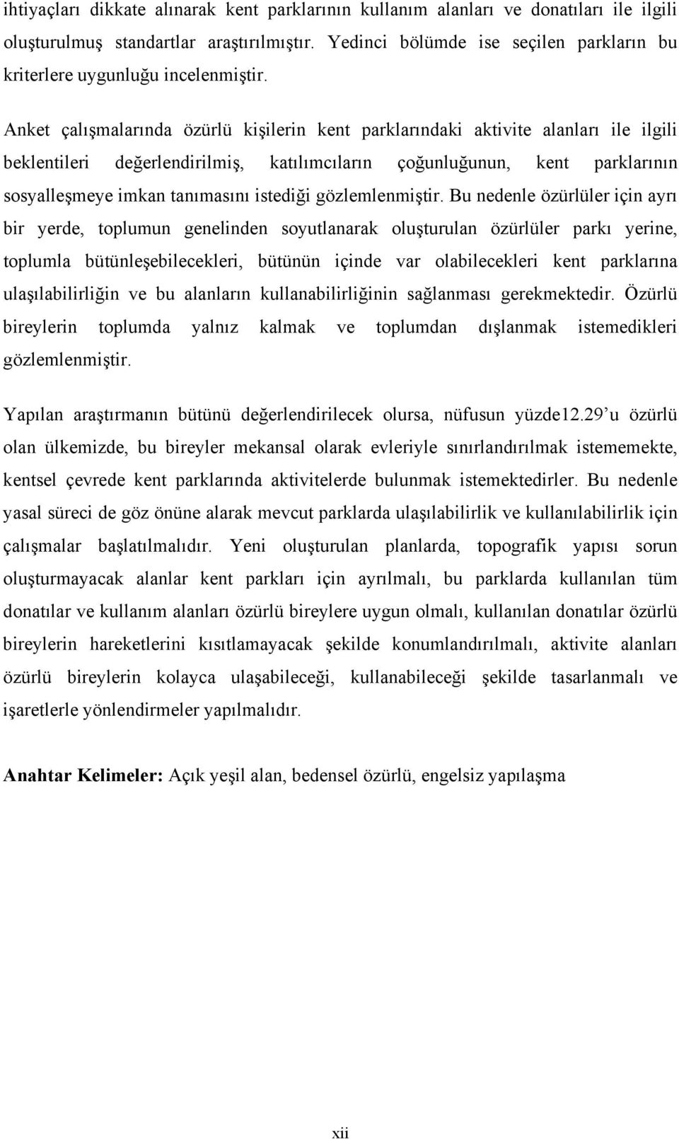 Anket çalışmalarında özürlü kişilerin kent parklarındaki aktivite alanları ile ilgili beklentileri değerlendirilmiş, katılımcıların çoğunluğunun, kent parklarının sosyalleşmeye imkan tanımasını