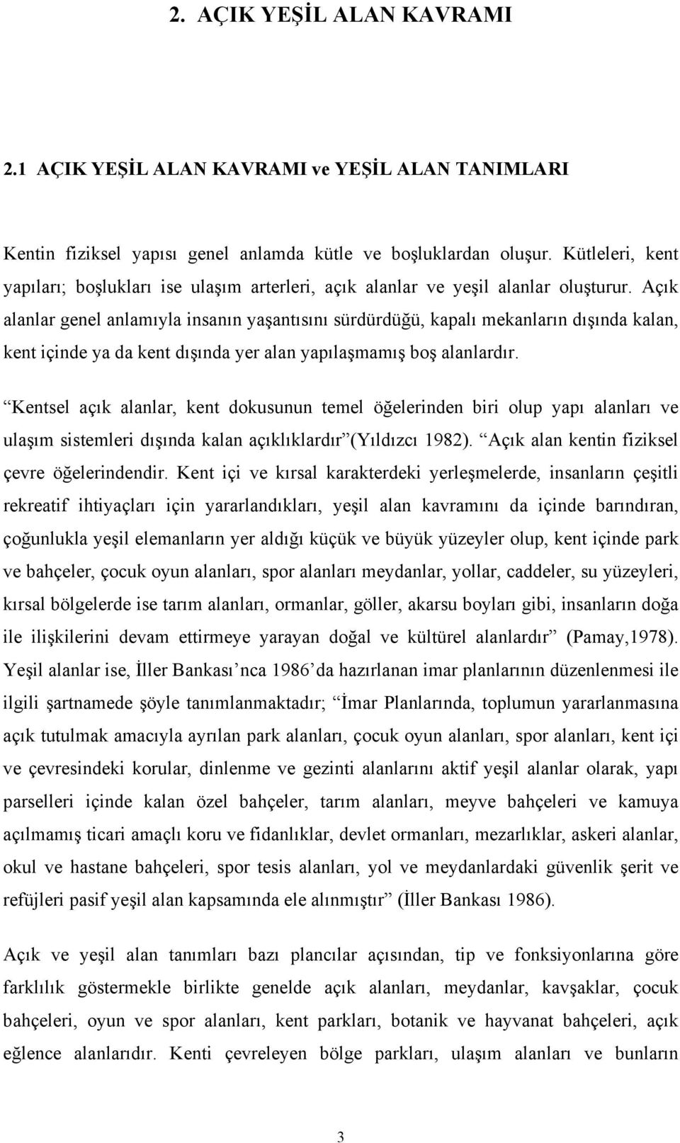 Açık alanlar genel anlamıyla insanın yaşantısını sürdürdüğü, kapalı mekanların dışında kalan, kent içinde ya da kent dışında yer alan yapılaşmamış boş alanlardır.