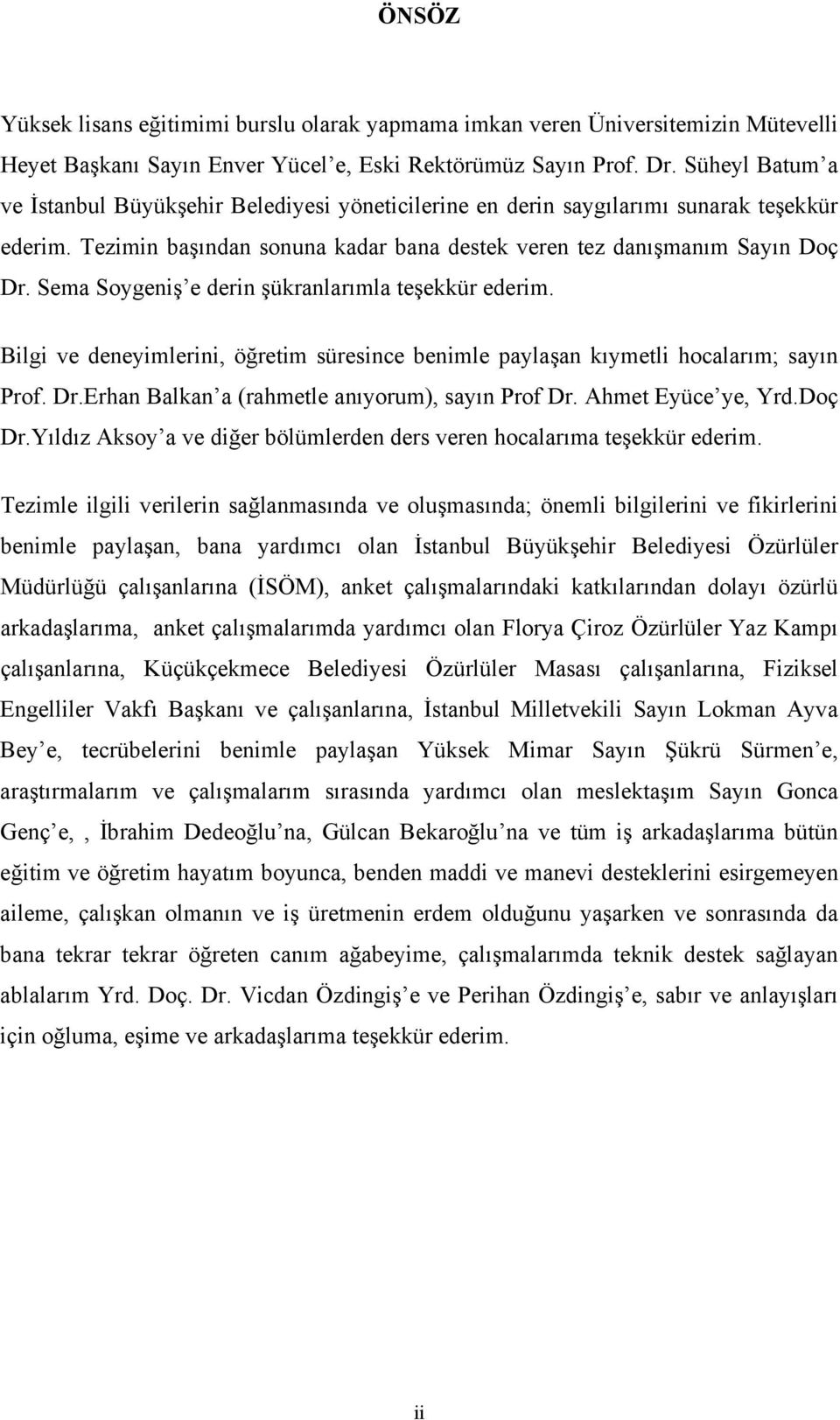 Sema Soygeniş e derin şükranlarımla teşekkür ederim. Bilgi ve deneyimlerini, öğretim süresince benimle paylaşan kıymetli hocalarım; sayın Prof. Dr.Erhan Balkan a (rahmetle anıyorum), sayın Prof Dr.