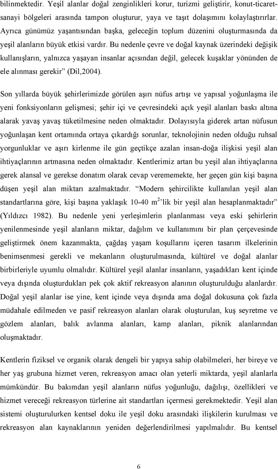 Bu nedenle çevre ve doğal kaynak üzerindeki değişik kullanışların, yalnızca yaşayan insanlar açısından değil, gelecek kuşaklar yönünden de ele alınması gerekir (Dil,2004).