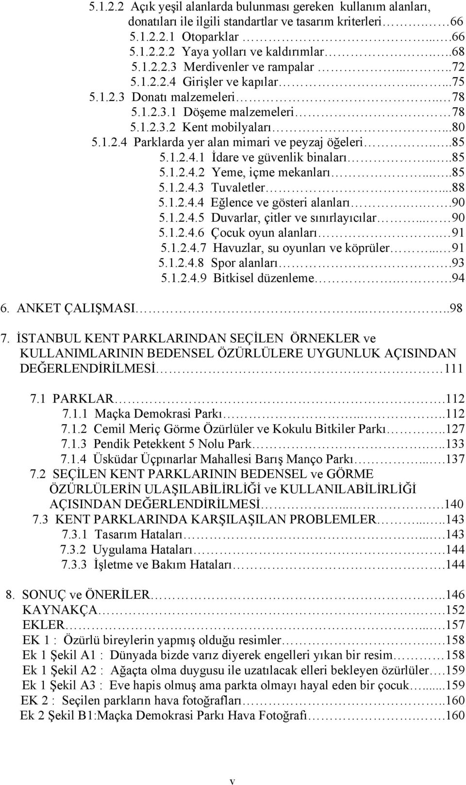 1.2.4.1 İdare ve güvenlik binaları....85 5.1.2.4.2 Yeme, içme mekanları.....85 5.1.2.4.3 Tuvaletler....88 5.1.2.4.4 Eğlence ve gösteri alanları...90 5.1.2.4.5 Duvarlar, çitler ve sınırlayıcılar... 90 5.