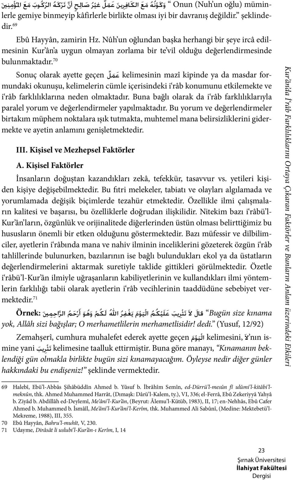 70 Sonuç olarak ayette geçen ع م ل kelimesinin mazî kipinde ya da masdar formundaki okunuşu, kelimelerin cümle içerisindeki i râb konumunu etkilemekte ve i râb farklılıklarına neden olmaktadır.