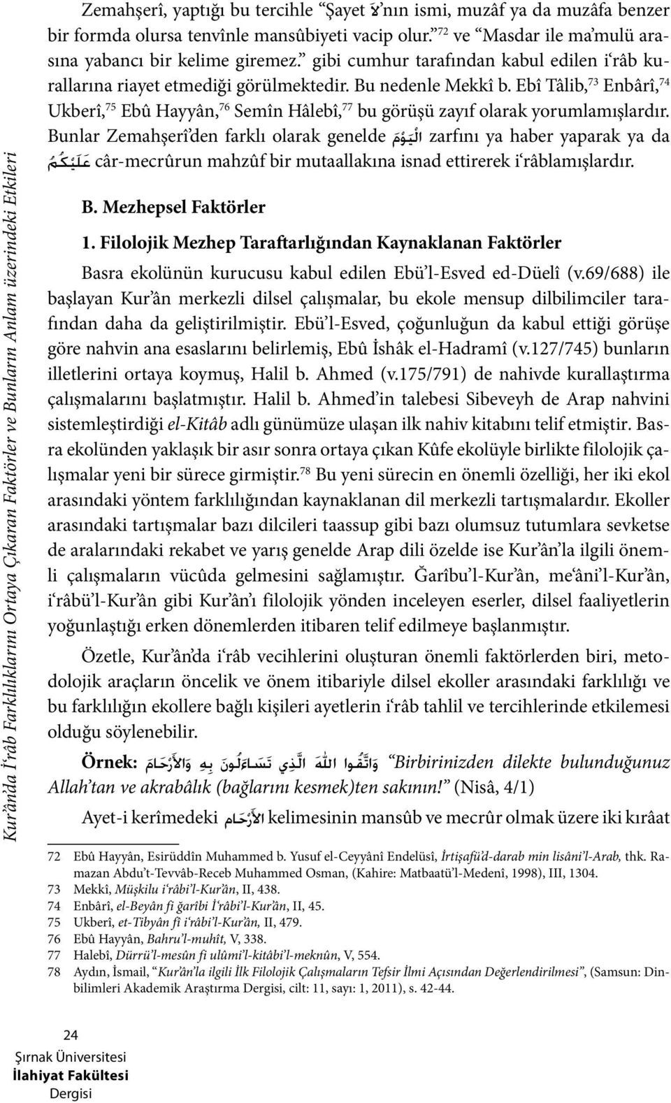 Ebî Tâlib, 73 Enbârî, 74 Ukberî, 75 Ebû Hayyân, 76 Semîn Hâlebî, 77 bu görüşü zayıf olarak yorumlamışlardır.