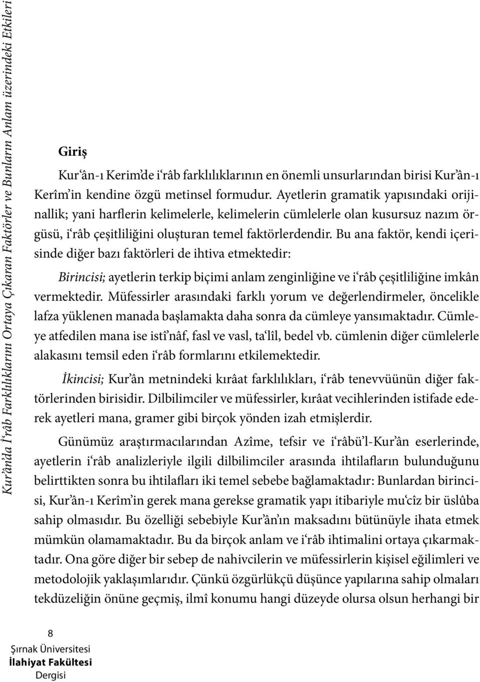 Bu ana faktör, kendi içerisinde diğer bazı faktörleri de ihtiva etmektedir: Birincisi; ayetlerin terkip biçimi anlam zenginliğine ve i râb çeşitliliğine imkân vermektedir.