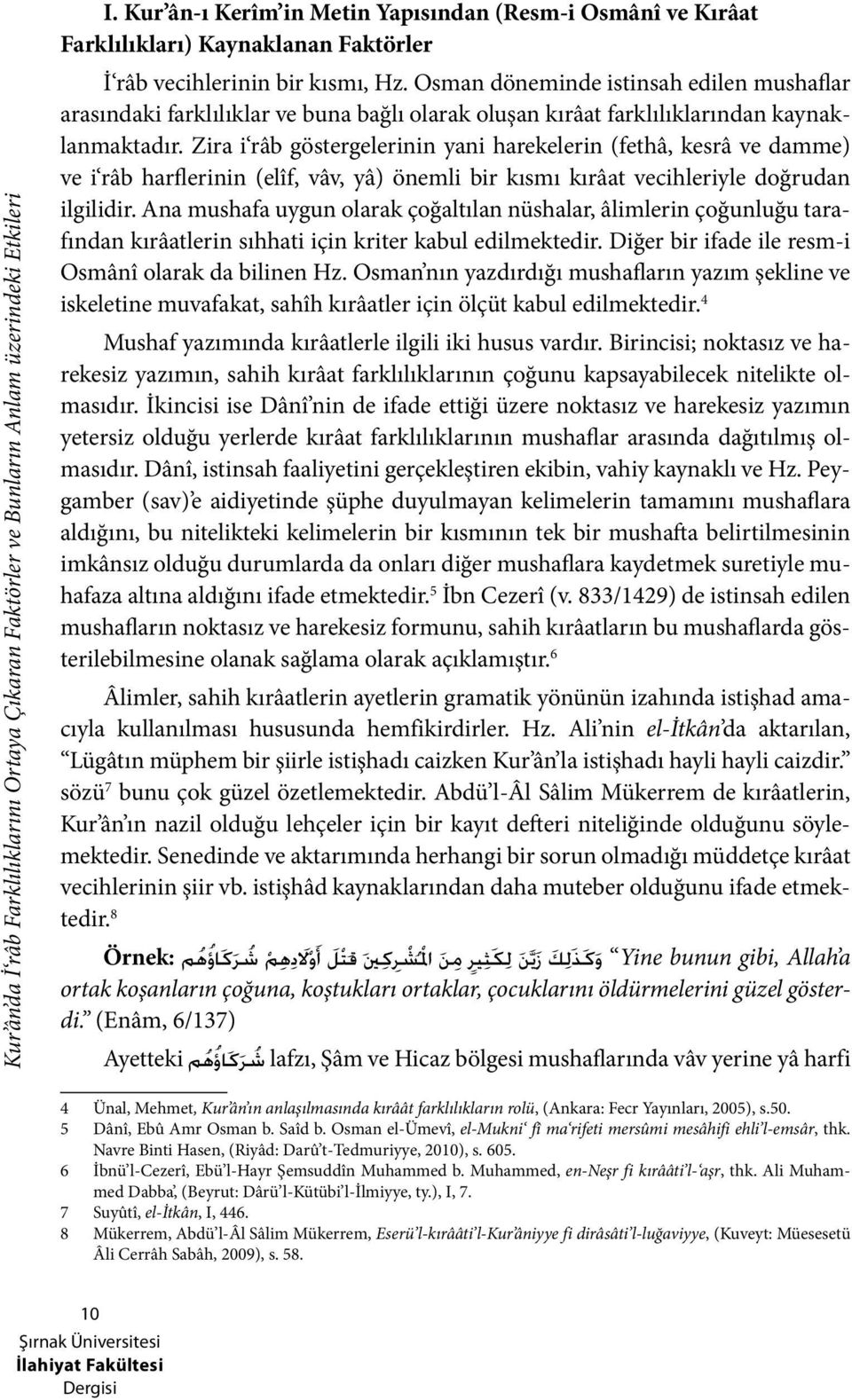 Osman döneminde istinsah edilen mushaflar arasındaki farklılıklar ve buna bağlı olarak oluşan kırâat farklılıklarından kaynaklanmaktadır.