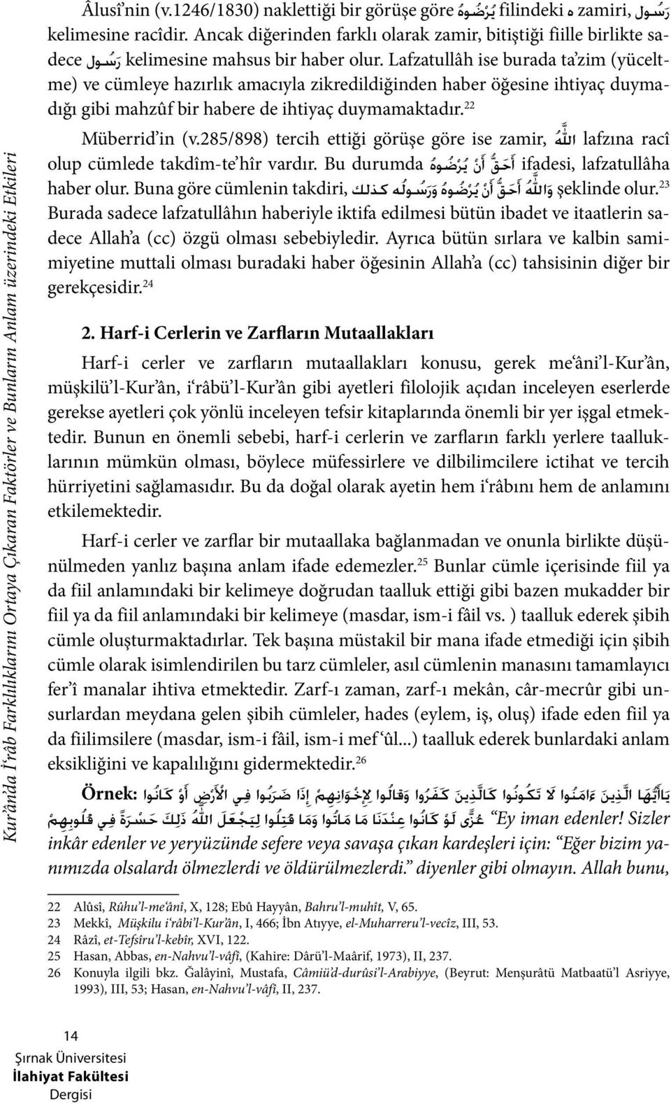 Lafzatullâh ise burada ta zim (yüceltme) ve cümleye hazırlık amacıyla zikredildiğinden haber öğesine ihtiyaç duymadığı gibi mahzûf bir habere de ihtiyaç duymamaktadır. 22 Müberrid in (v.