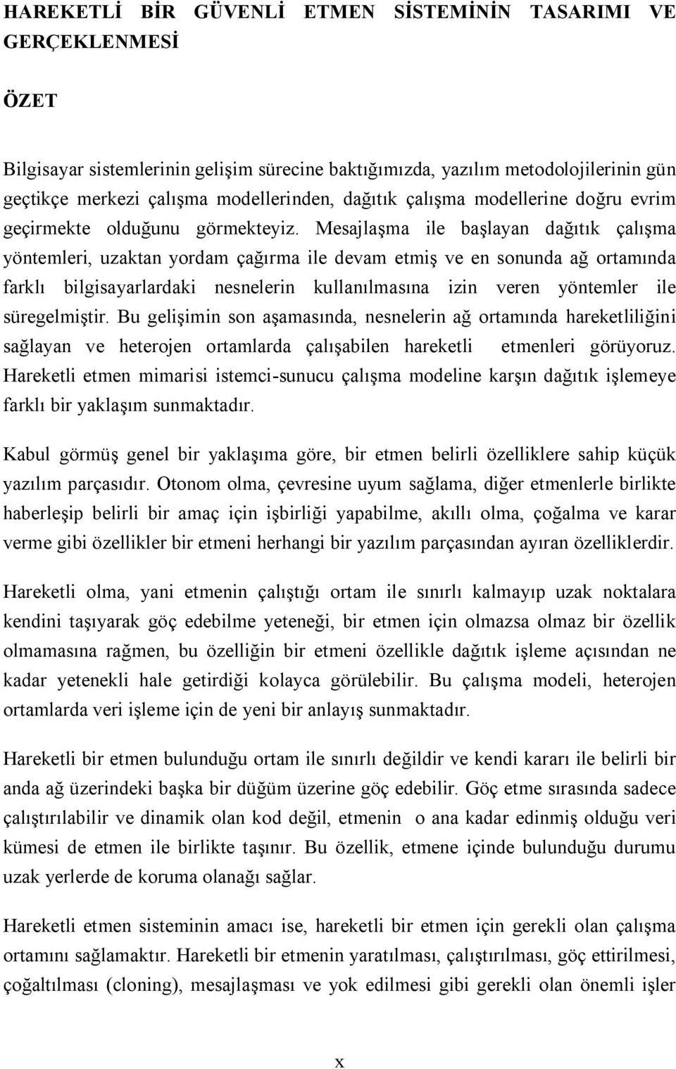 Mesajla ma ile ba layan da k çal ma yöntemleri, uzaktan yordam ça rma ile devam etmi ve en sonunda a ortam nda farkl bilgisayarlardaki nesnelerin kullan lmas na izin veren yöntemler ile süregelmi tir.