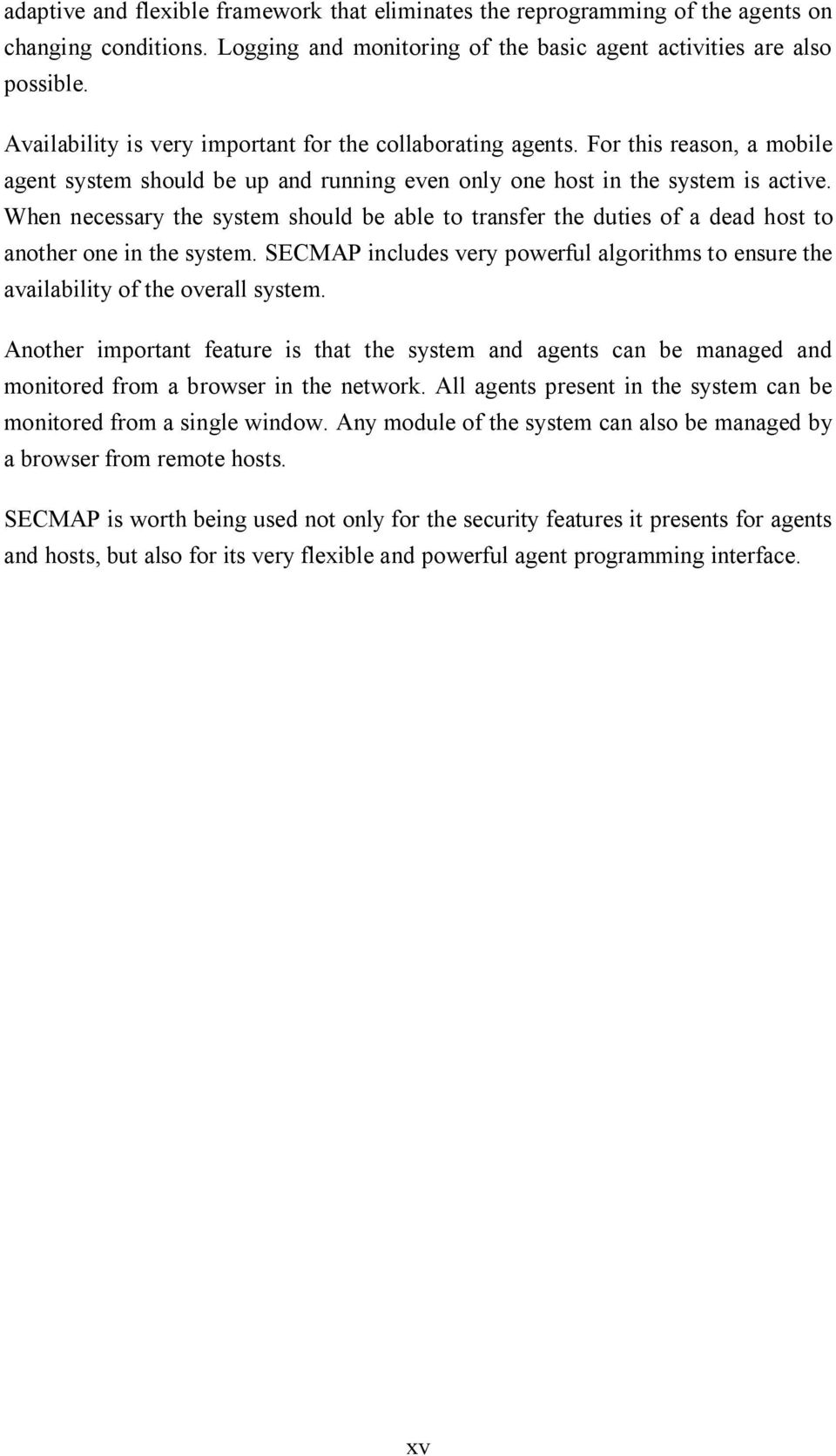 When necessary the system should be able to transfer the duties of a dead host to another one in the system. SECMAP includes very powerful algorithms to ensure the availability of the overall system.