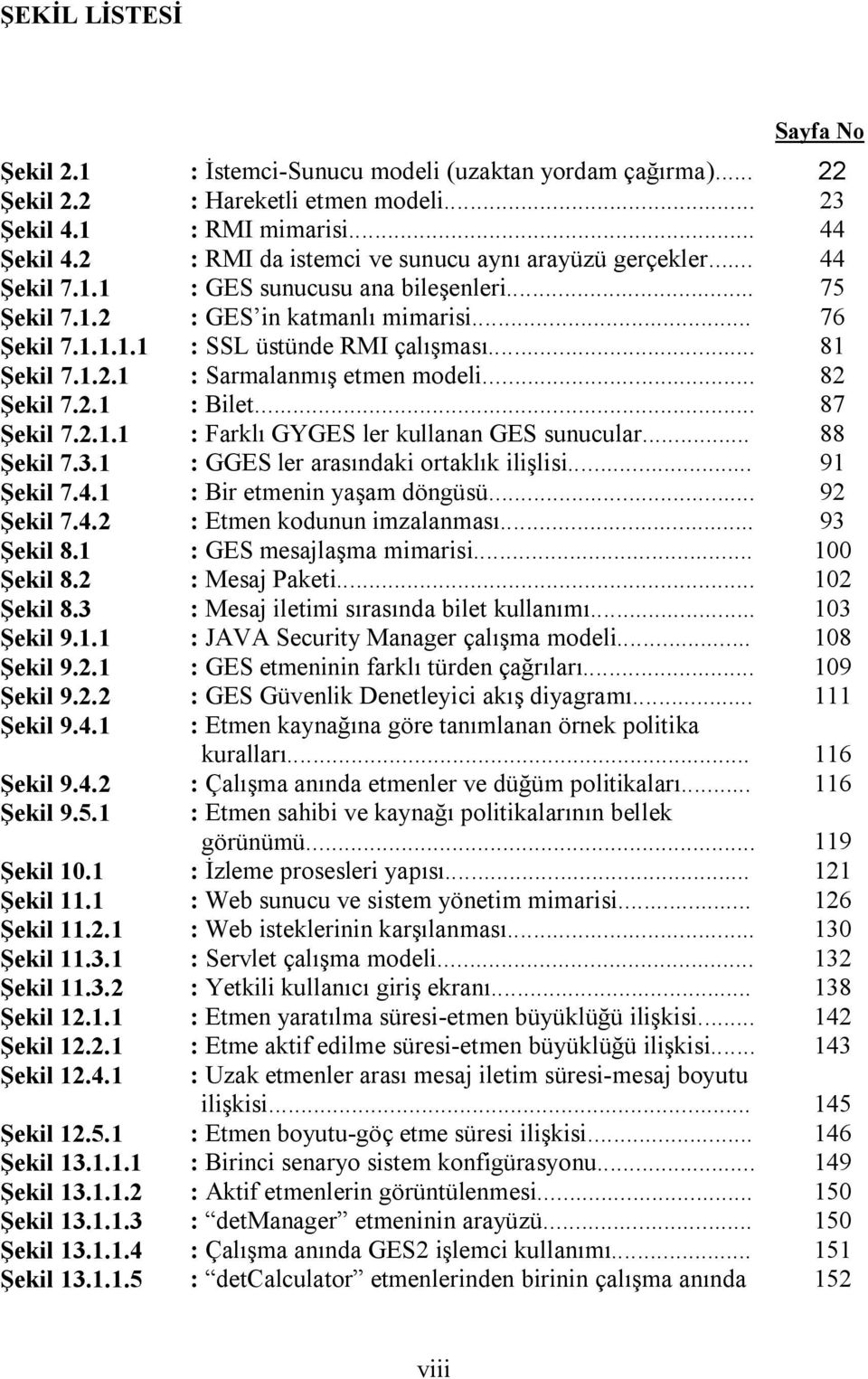 1.2.1 : Sarmalanm etmen modeli... 82 ekil 7.2.1 : Bilet... 87 ekil 7.2.1.1 : Farkl GYGES ler kullanan GES sunucular... 88 ekil 7.3.1 : GGES ler aras ndaki ortakl k ili lisi... 91 ekil 7.4.