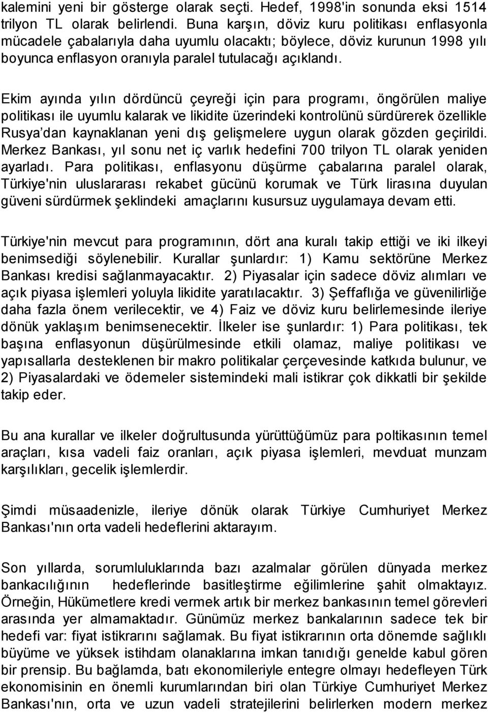 Ekim ayında yılın dördüncü çeyreği için para programı, öngörülen maliye politikası ile uyumlu kalarak ve likidite üzerindeki kontrolünü sürdürerek özellikle Rusya dan kaynaklanan yeni dış gelişmelere