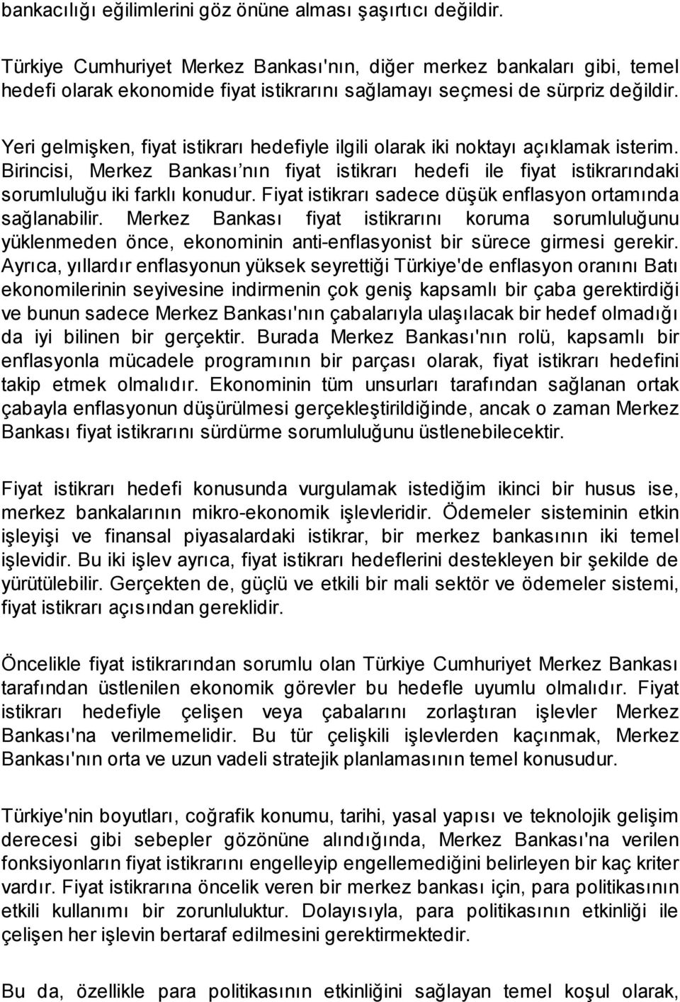 Yeri gelmişken, fiyat istikrarı hedefiyle ilgili olarak iki noktayı açıklamak isterim. Birincisi, Merkez Bankası nın fiyat istikrarı hedefi ile fiyat istikrarındaki sorumluluğu iki farklı konudur.