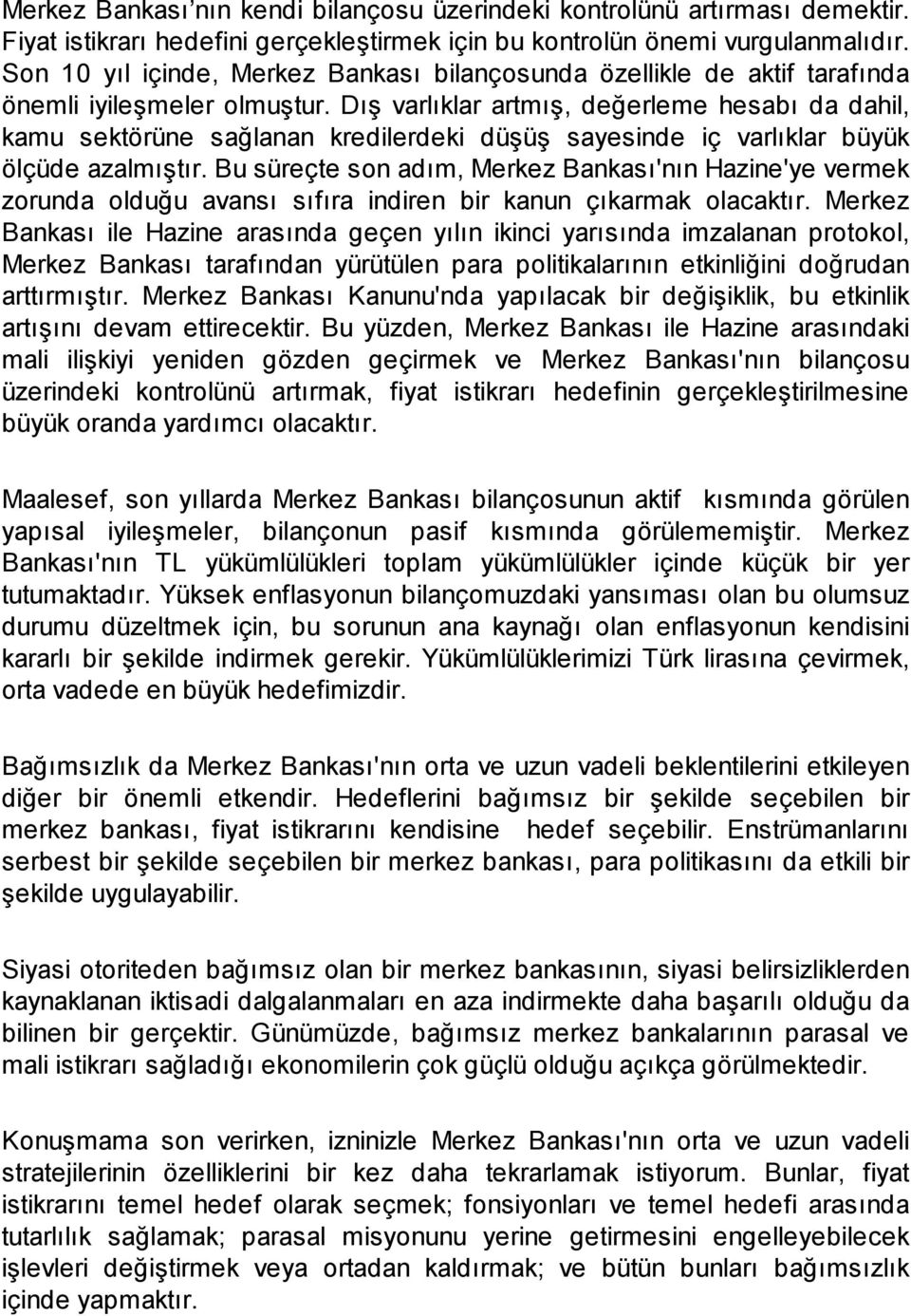 Dış varlıklar artmış, değerleme hesabı da dahil, kamu sektörüne sağlanan kredilerdeki düşüş sayesinde iç varlıklar büyük ölçüde azalmıştır.