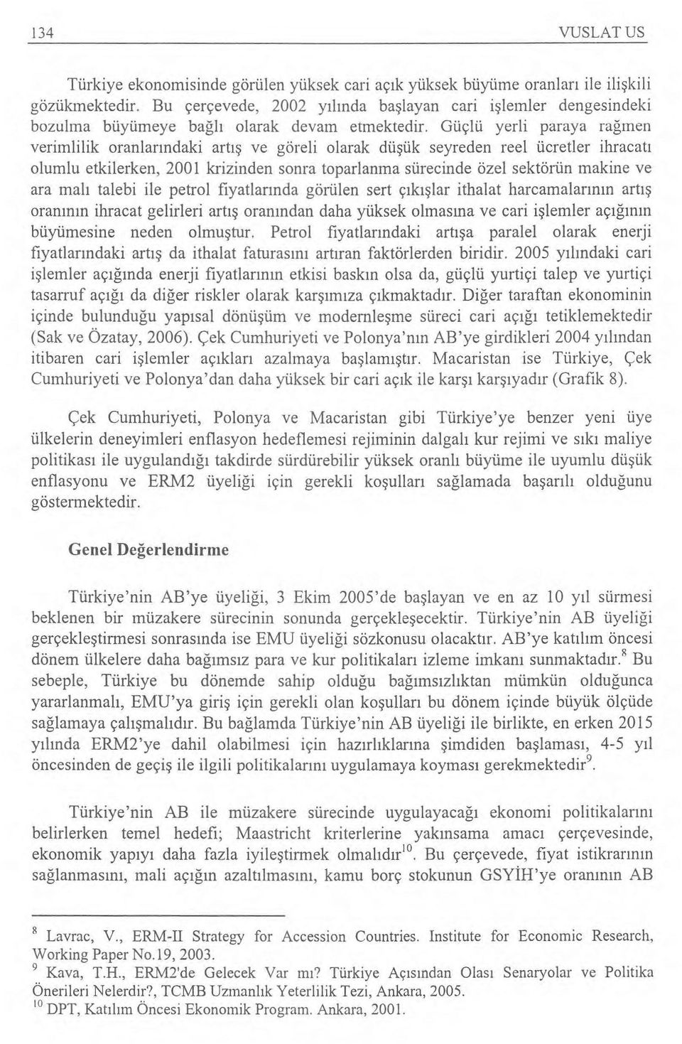 Güçlü yerli paraya ra ğmen verimlilik oranlar ındaki art ış ve göreli olarak dü şük seyreden reel ücretler ihracat ı olumlu etkilerken, 2001 krizinden sonra toparlanma sürecinde özel sektörün makine