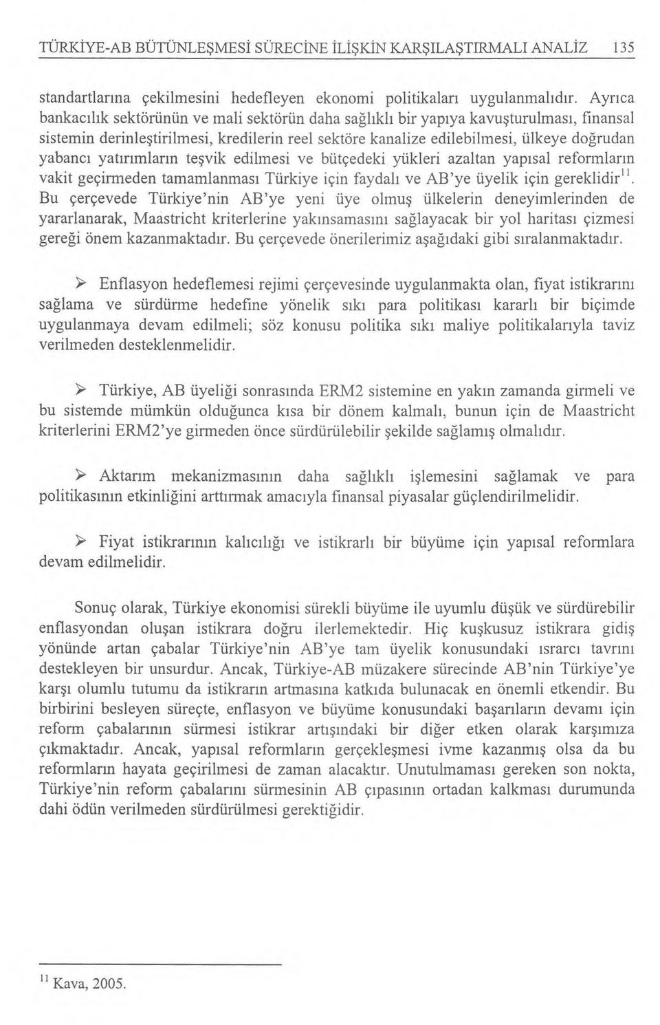 yabanc ı yat ırımlar ın te şvik edilmesi ve bütçedeki yükleri azaltan yap ısal reformlar ın vakit geçirmeden tamamlanmas ı Türkiye için faydal ı ve AB'ye üyelik için gereklidir".