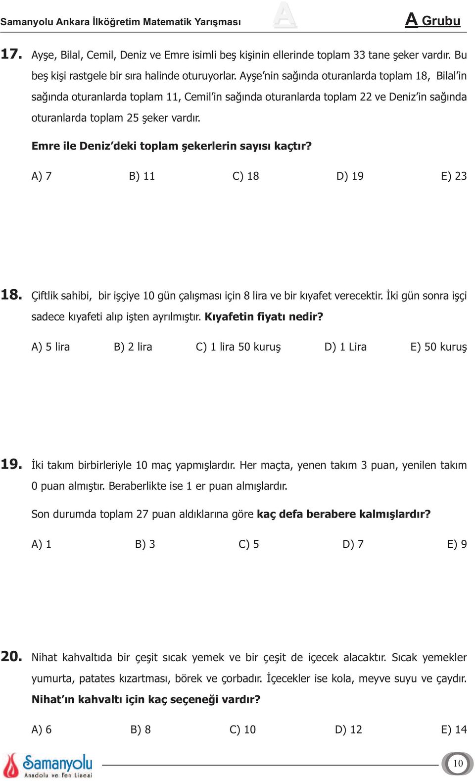 Emre ile Deniz deki toplam şekerlerin sayısı kaçtır? A) 7 B) 11 C) 18 D) 19 E) 23 18. Çiftlik sahibi, bir işçiye 10 gün çalışması için 8 lira ve bir kıyafet verecektir.