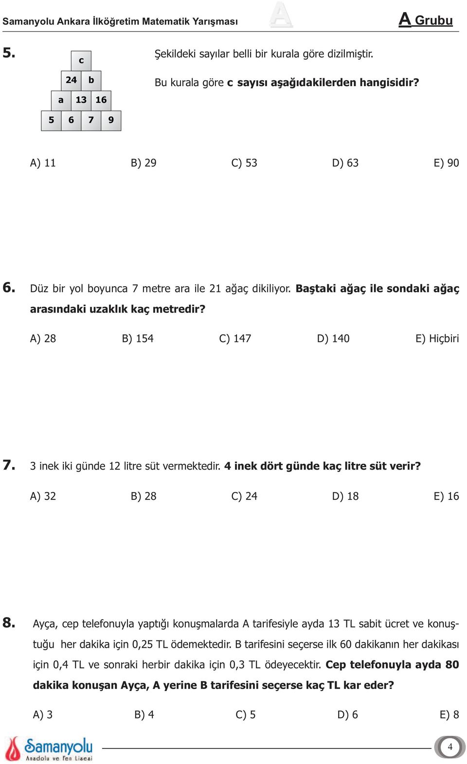 3 inek iki günde 12 litre süt vermektedir. 4 inek dört günde kaç litre süt verir? A) 32 B) 28 C) 24 D) 18 E) 16 8.