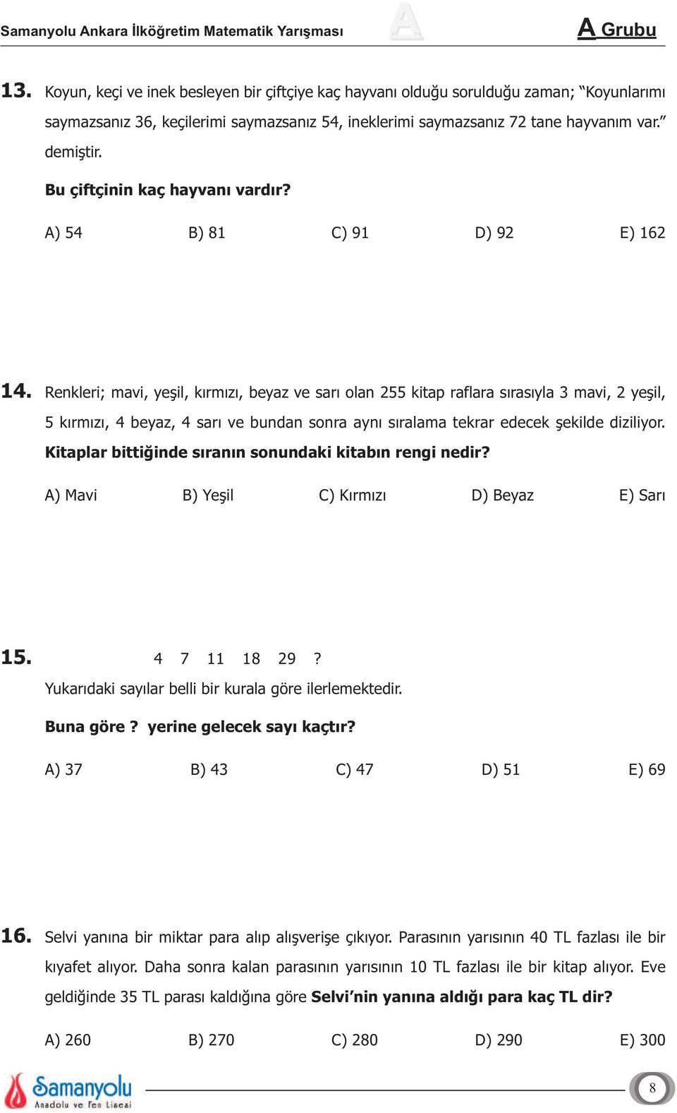 Renkleri; mavi, yeşil, kırmızı, beyaz ve sarı olan 255 kitap raflara sırasıyla 3 mavi, 2 yeşil, 5 kırmızı, 4 beyaz, 4 sarı ve bundan sonra aynı sıralama tekrar edecek şekilde diziliyor.