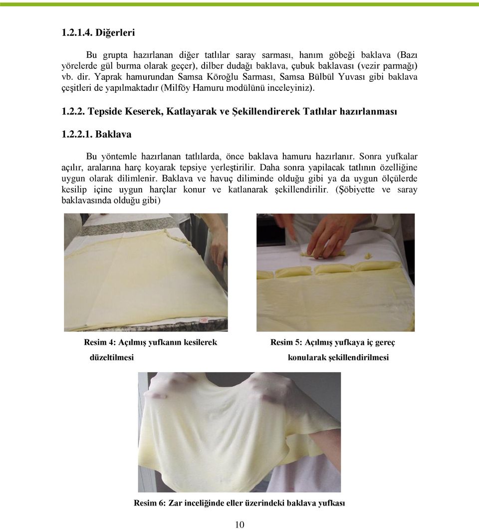 2. Tepside Keserek, Katlayarak ve ġekillendirerek Tatlılar hazırlanması 1.2.2.1. Baklava Bu yöntemle hazırlanan tatlılarda, önce baklava hamuru hazırlanır.