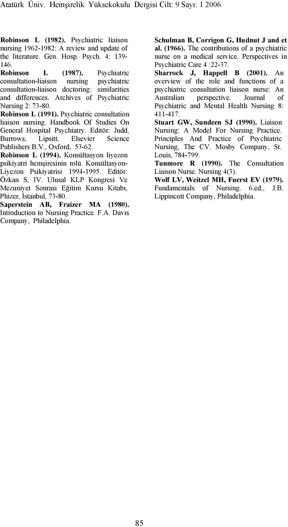 Psychiatric consultation liaison nursing. Handbook Of Studies On General Hospital Psychiatry. Editör: Judd, Burrows, Lipsitt, Elsevier Science Publishers B.V., Oxford, 53-62. Robinson L (1994).