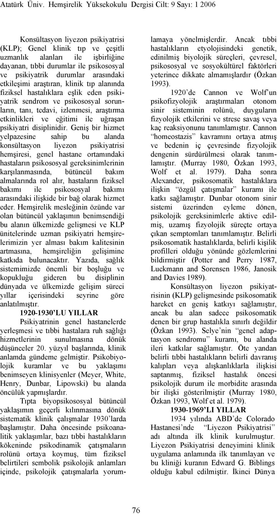 Geniş bir hizmet yelpazesine sahip bu alanda konsültasyon liyezon psikiyatrisi hemşiresi, genel hastane ortamındaki hastaların psikososyal gereksinimlerinin karşılanmasında, bütüncül bakım