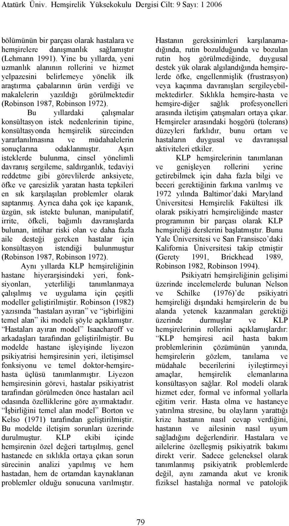 1972). Bu yıllardaki çalışmalar konsültasyon istek nedenlerinin tipine, konsültasyonda hemşirelik sürecinden yararlanılmasına ve müdahalelerin sonuçlarına odaklanmıştır.