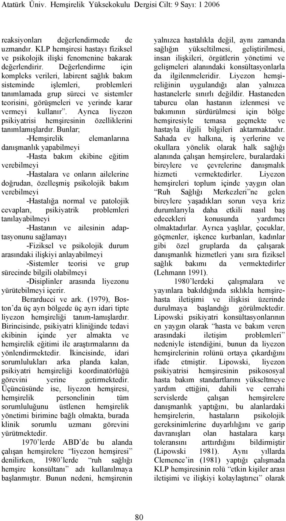 Ayrıca liyezon psikiyatrisi hemşiresinin özelliklerini tanımlamışlardır.