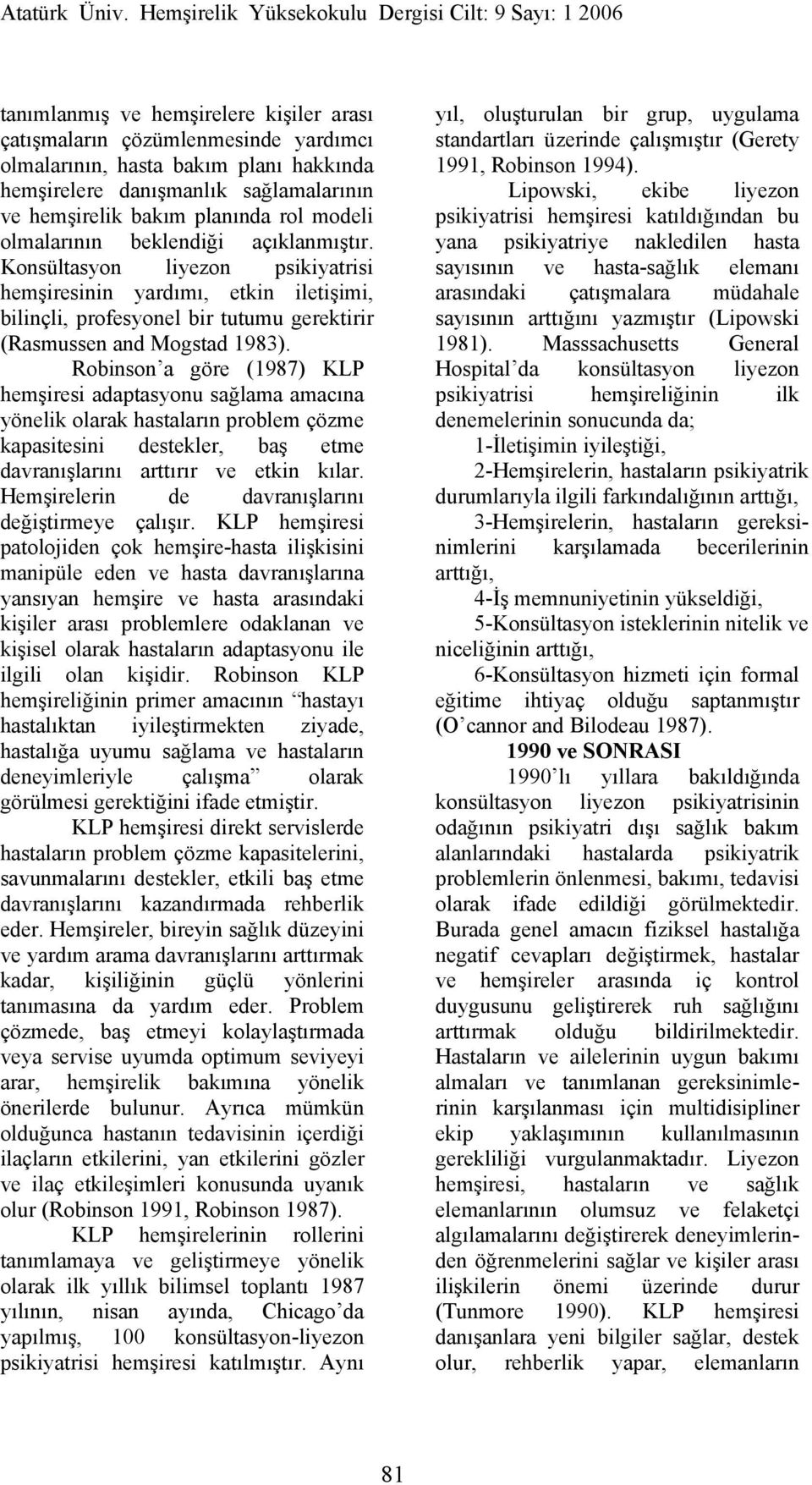 Robinson a göre (1987) KLP hemşiresi adaptasyonu sağlama amacına yönelik olarak hastaların problem çözme kapasitesini destekler, baş etme davranışlarını arttırır ve etkin kılar.