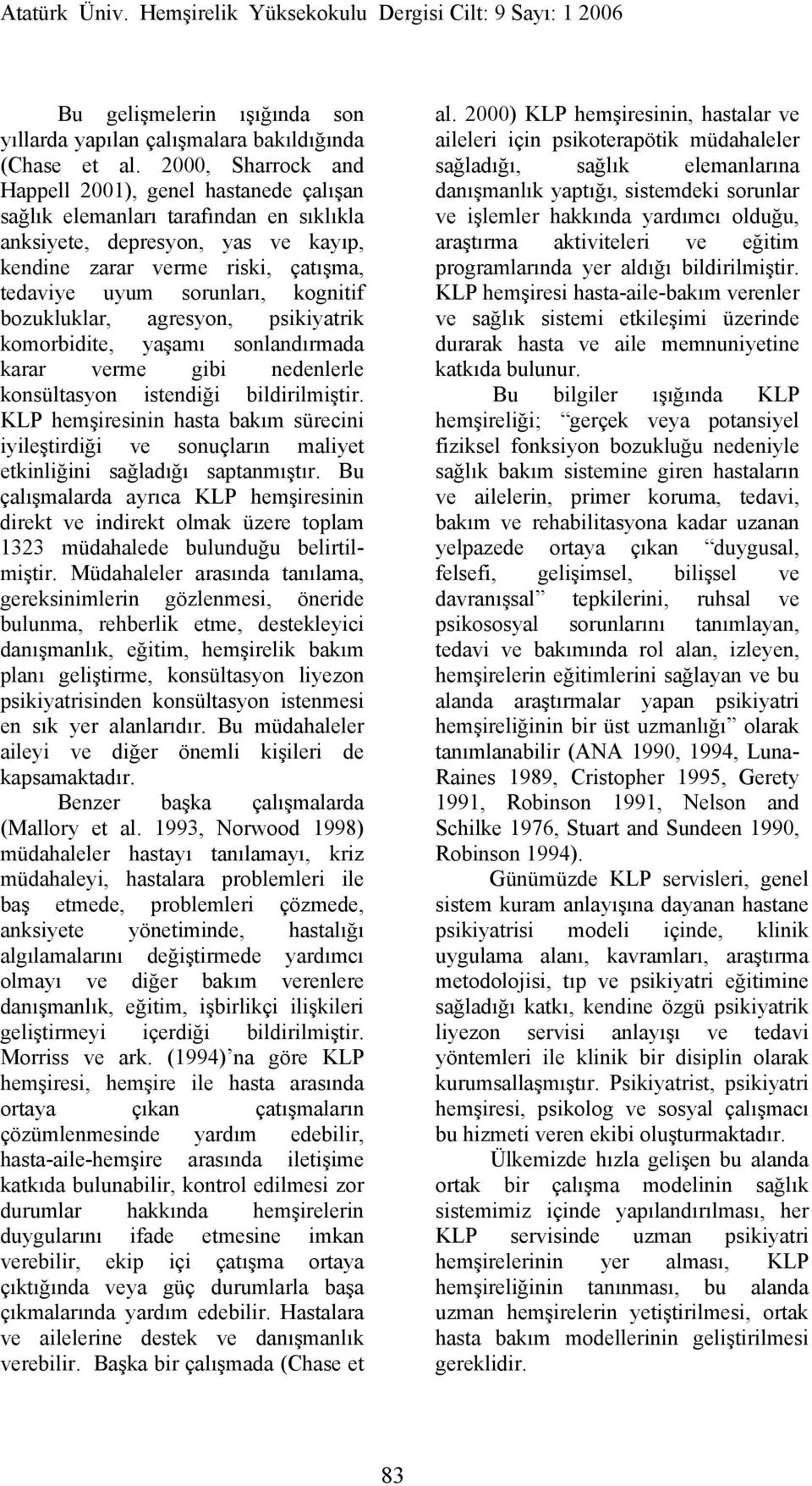 kognitif bozukluklar, agresyon, psikiyatrik komorbidite, yaşamı sonlandırmada karar verme gibi nedenlerle konsültasyon istendiği bildirilmiştir.