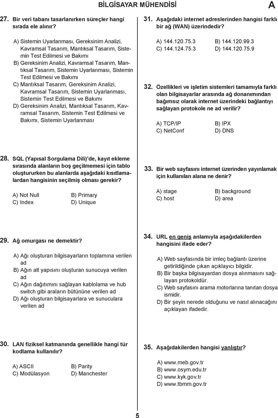 Sistemin Test Edilmesi ve Bakımı C) Mantıksal Tasarım, Gereksinim nalizi, Kavramsal Tasarım, Sistemin Uyarlanması, Sistemin Test Edilmesi ve Bakımı D) Gereksinim nalizi, Mantıksal Tasarım, Kavramsal