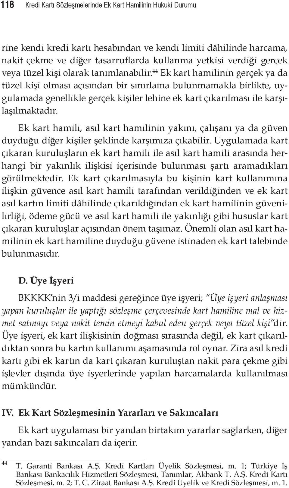 44 Ek kart hamilinin gerçek ya da tüzel kişi olması açısından bir sınırlama bulunmamakla birlikte, uygulamada genellikle gerçek kişiler lehine ek kart çıkarılması ile karşılaşılmaktadır.