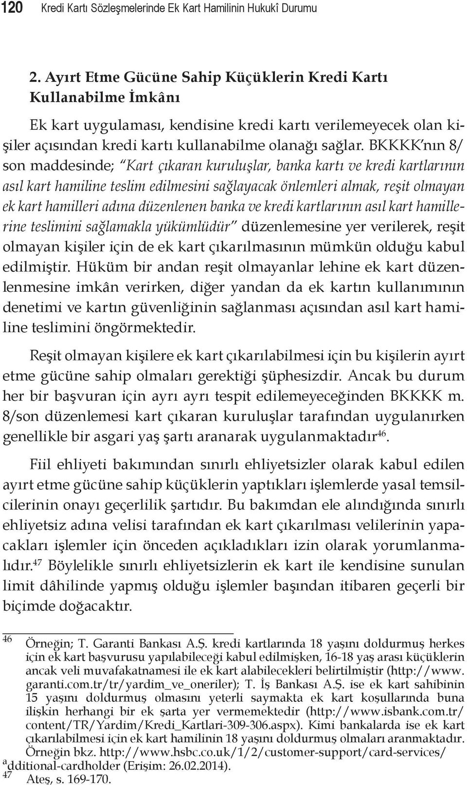 BKKKK nın 8/ son maddesinde; Kart çıkaran kuruluşlar, banka kartı ve kredi kartlarının asıl kart hamiline teslim edilmesini sağlayacak önlemleri almak, reşit olmayan ek kart hamilleri adına