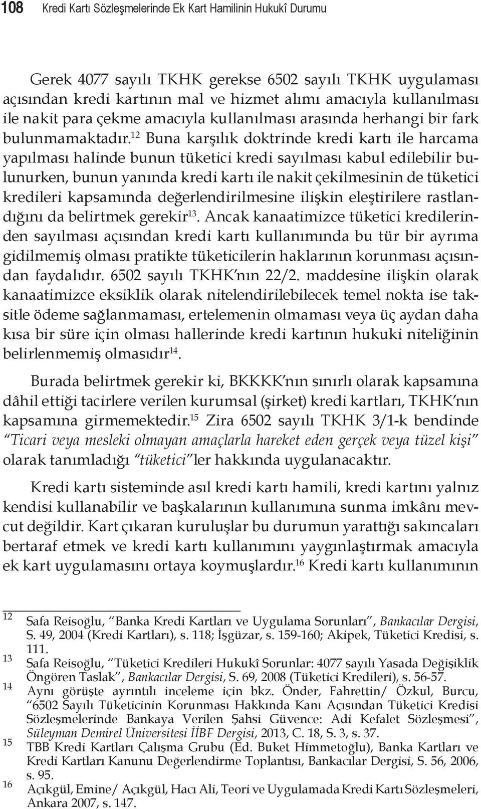 12 Buna karşılık doktrinde kredi kartı ile harcama yapılması halinde bunun tüketici kredi sayılması kabul edilebilir bulunurken, bunun yanında kredi kartı ile nakit çekilmesinin de tüketici kredileri