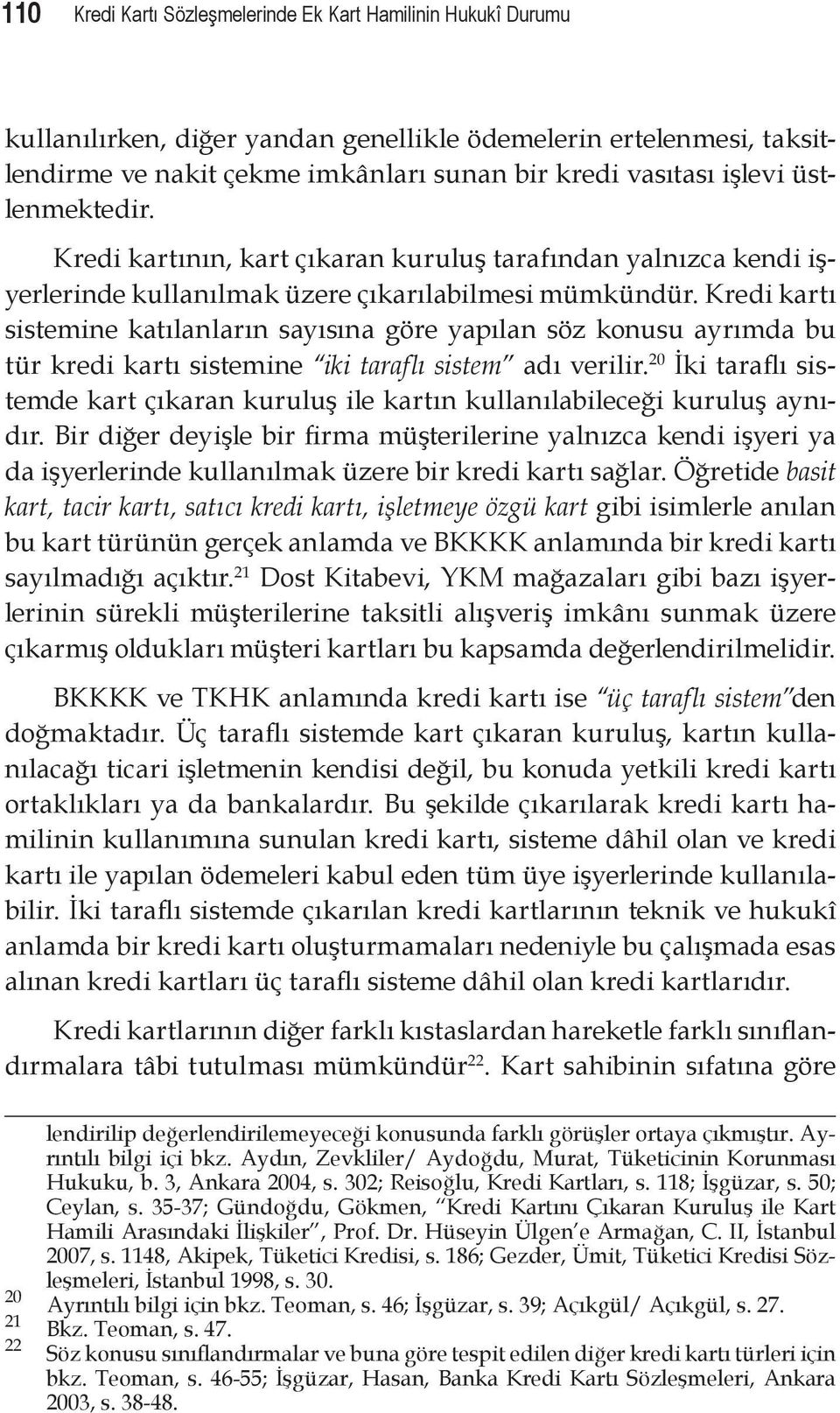 Kredi kartı sistemine katılanların sayısına göre yapılan söz konusu ayrımda bu tür kredi kartı sistemine iki taraflı sistem adı verilir.