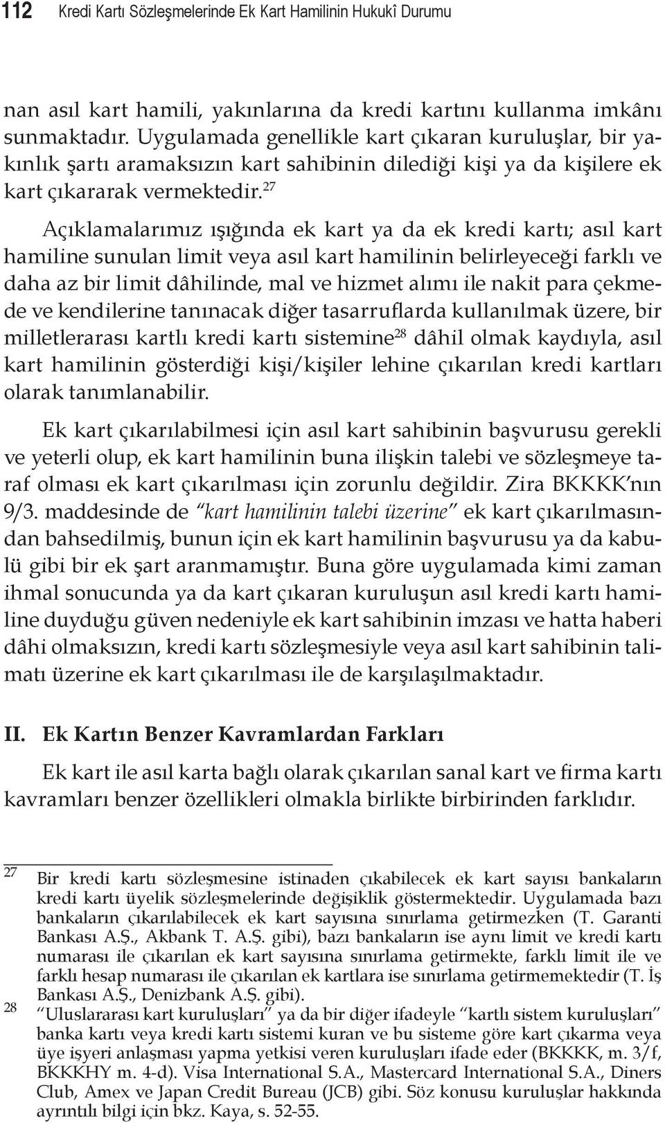 27 Açıklamalarımız ışığında ek kart ya da ek kredi kartı; asıl kart hamiline sunulan limit veya asıl kart hamilinin belirleyeceği farklı ve daha az bir limit dâhilinde, mal ve hizmet alımı ile nakit