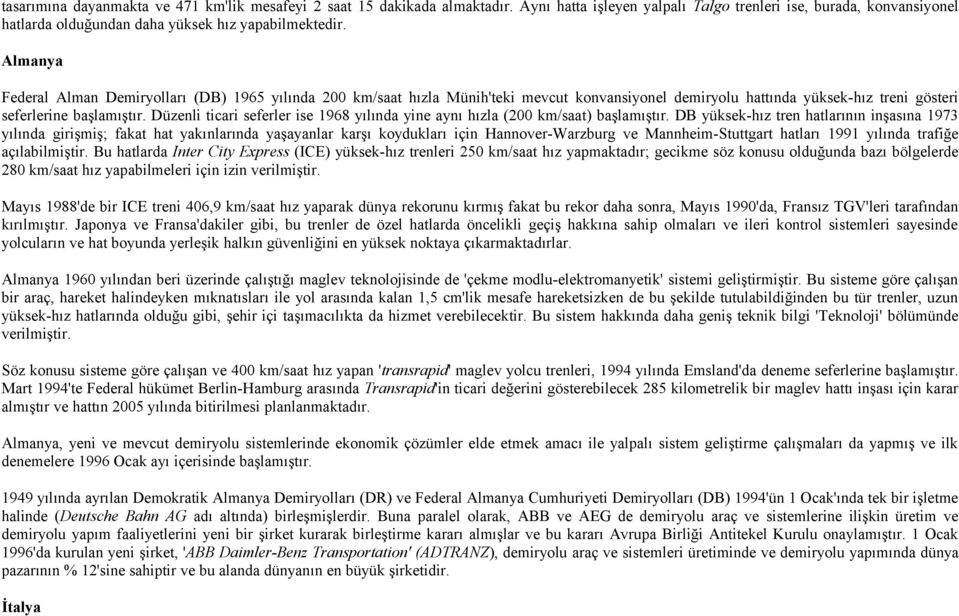 Düzenli ticari seferler ise 1968 yılında yine aynı hızla (200 km/saat) başlamıştır.