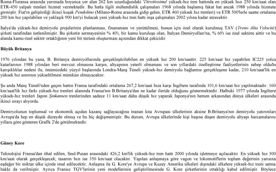 Fiat'ın geliştirdiği ikinci kuşak Pendolino (Milano-Roma arasında gidip gelen, ETR 460 yüksek hız trenleri) ve ETR 500'lerle saatte ortalama 200 km hız yapılabilen ve yaklaşık 900 km'yi bulacak yeni