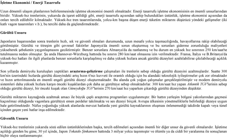 Yüksek-hız tren tasarımlarında, yolcu-km başına düşen enerji tüketim miktarını düşürücü yöndeki gelişmeler (iki katlı vagon tasarımları v.b.), bu tercihi daha da güçlendirmektedir.