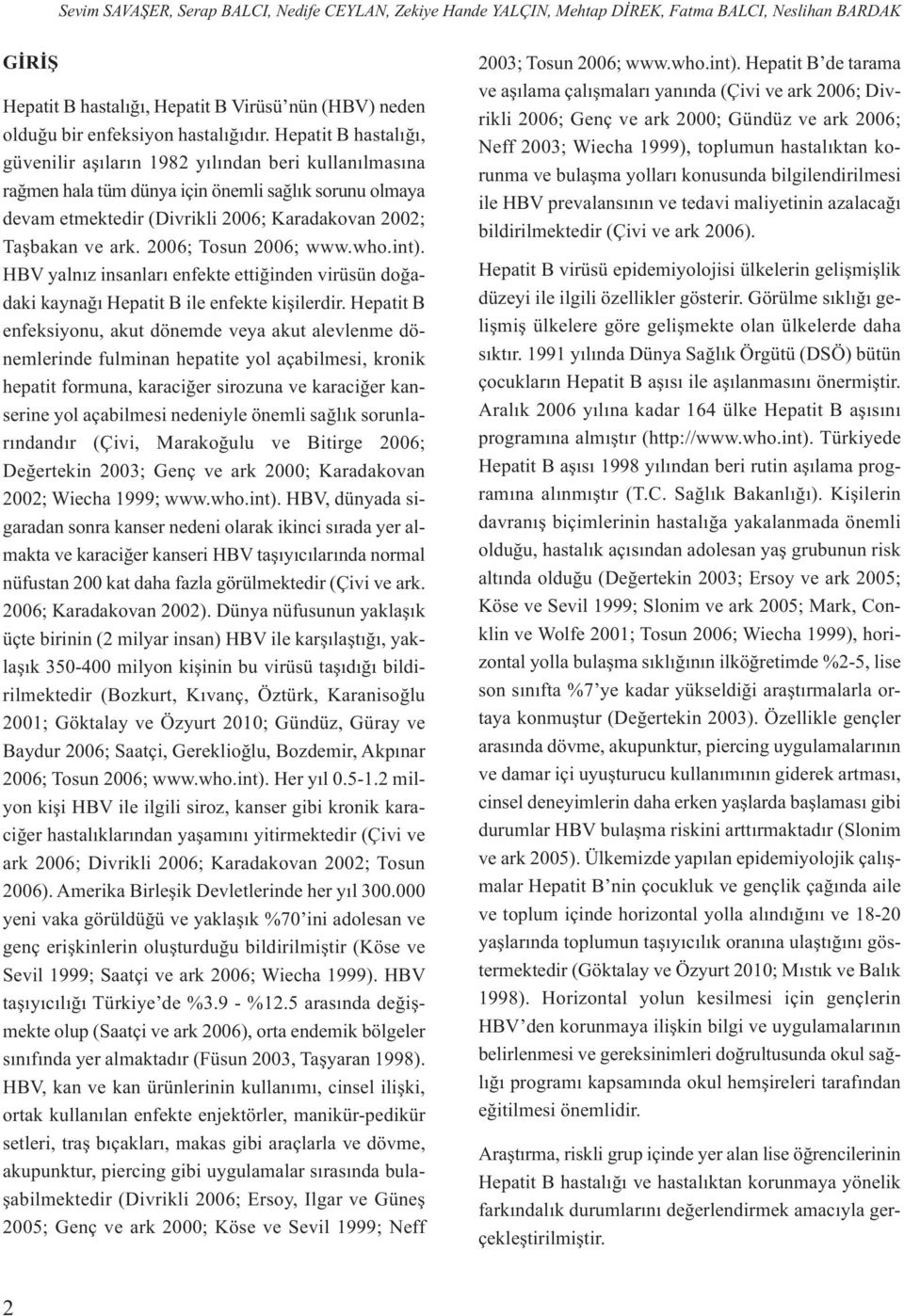 Hepatit B hastalığı, güvenilir aşıların 1982 yılından beri kullanılmasına rağmen hala tüm dünya için önemli sağlık sorunu olmaya devam etmektedir (Divrikli 2006; Karadakovan 2002; Taşbakan ve ark.