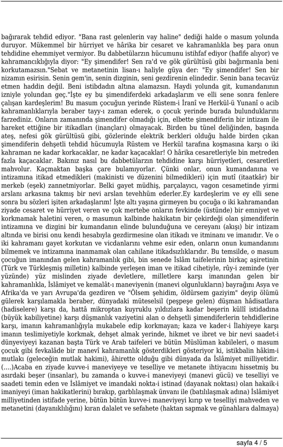 Bu dabbetülarzın hücumunu istihfaf ediyor (hafife alıyor) ve kahramancıklığıyla diyor: "Ey şimendifer! Sen ra'd ve gök gürültüsü gibi bağırmanla beni korkutamazsın.