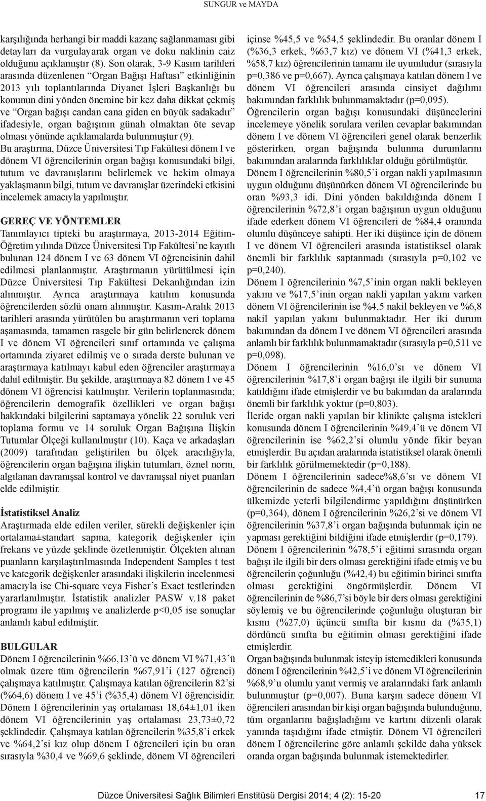 Organ bağışı candan cana giden en büyük sadakadır ifadesiyle, organ bağışının günah olmaktan öte sevap olması yönünde açıklamalarda bulunmuştur (9).