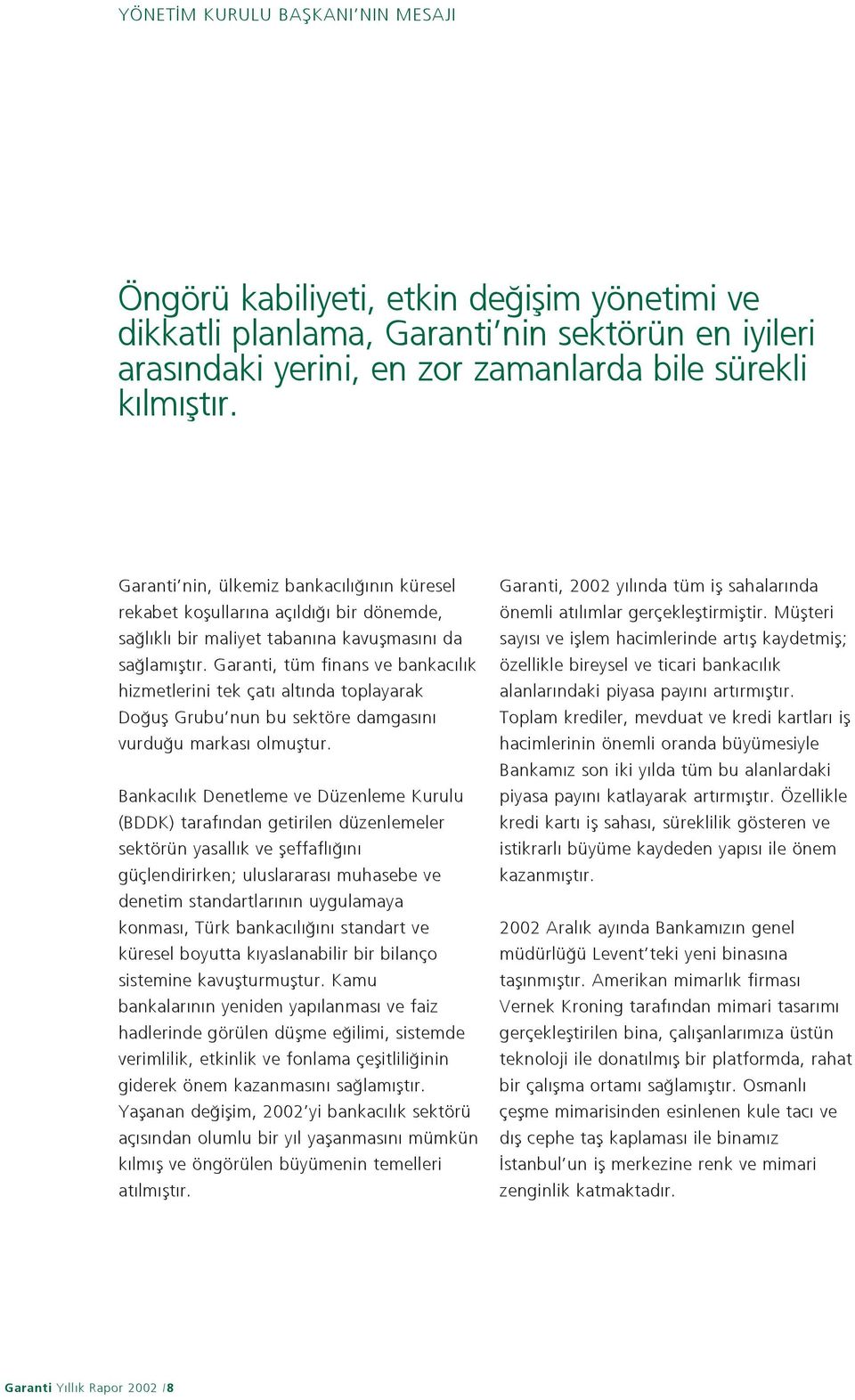 Garanti, tüm finans ve bankac l k hizmetlerini tek çat alt nda toplayarak Do ufl Grubu nun bu sektöre damgas n vurdu u markas olmufltur.