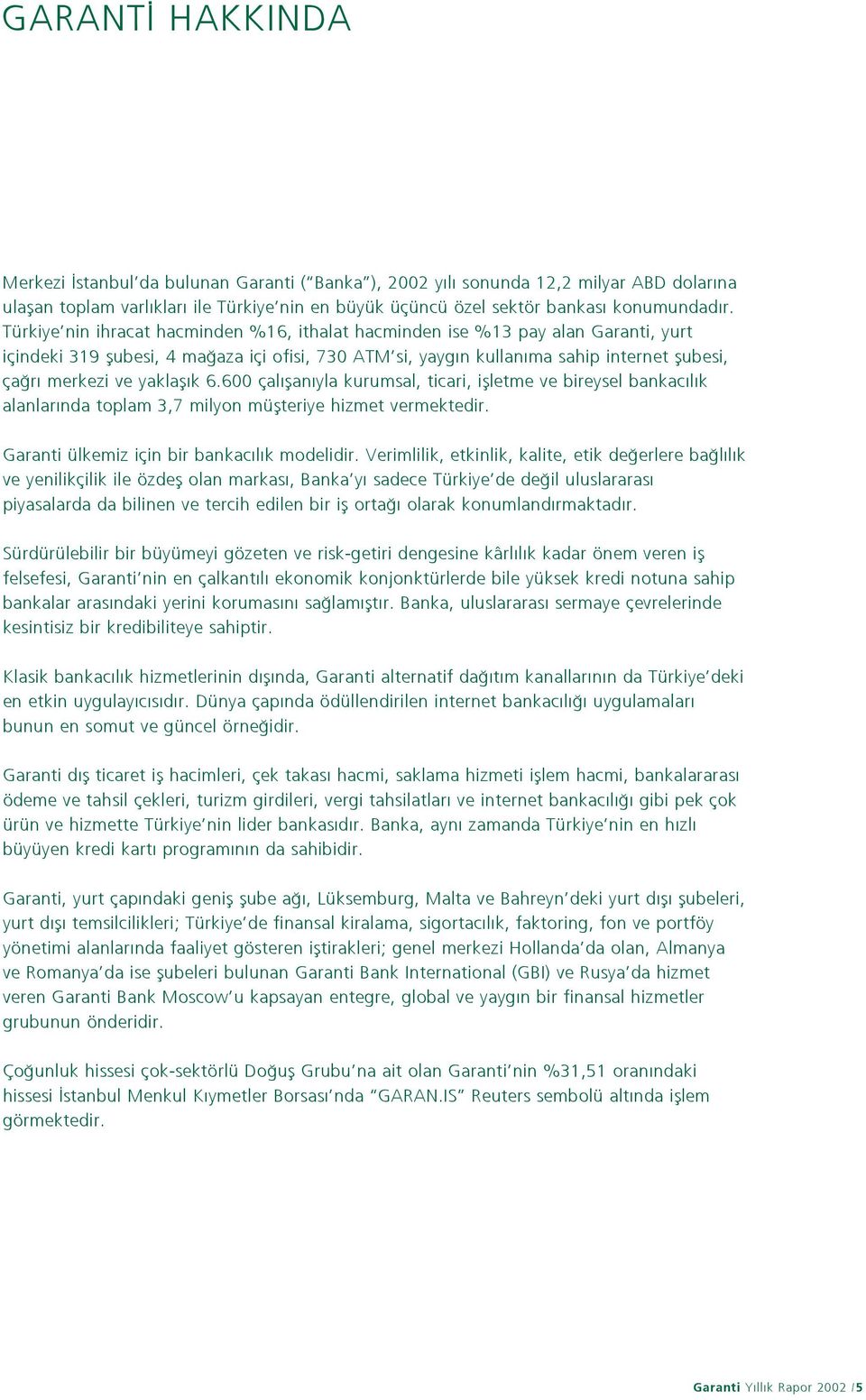 yaklafl k 6.600 çal flan yla kurumsal, ticari, iflletme ve bireysel bankac l k alanlar nda toplam 3,7 milyon müflteriye hizmet vermektedir. Garanti ülkemiz için bir bankac l k modelidir.