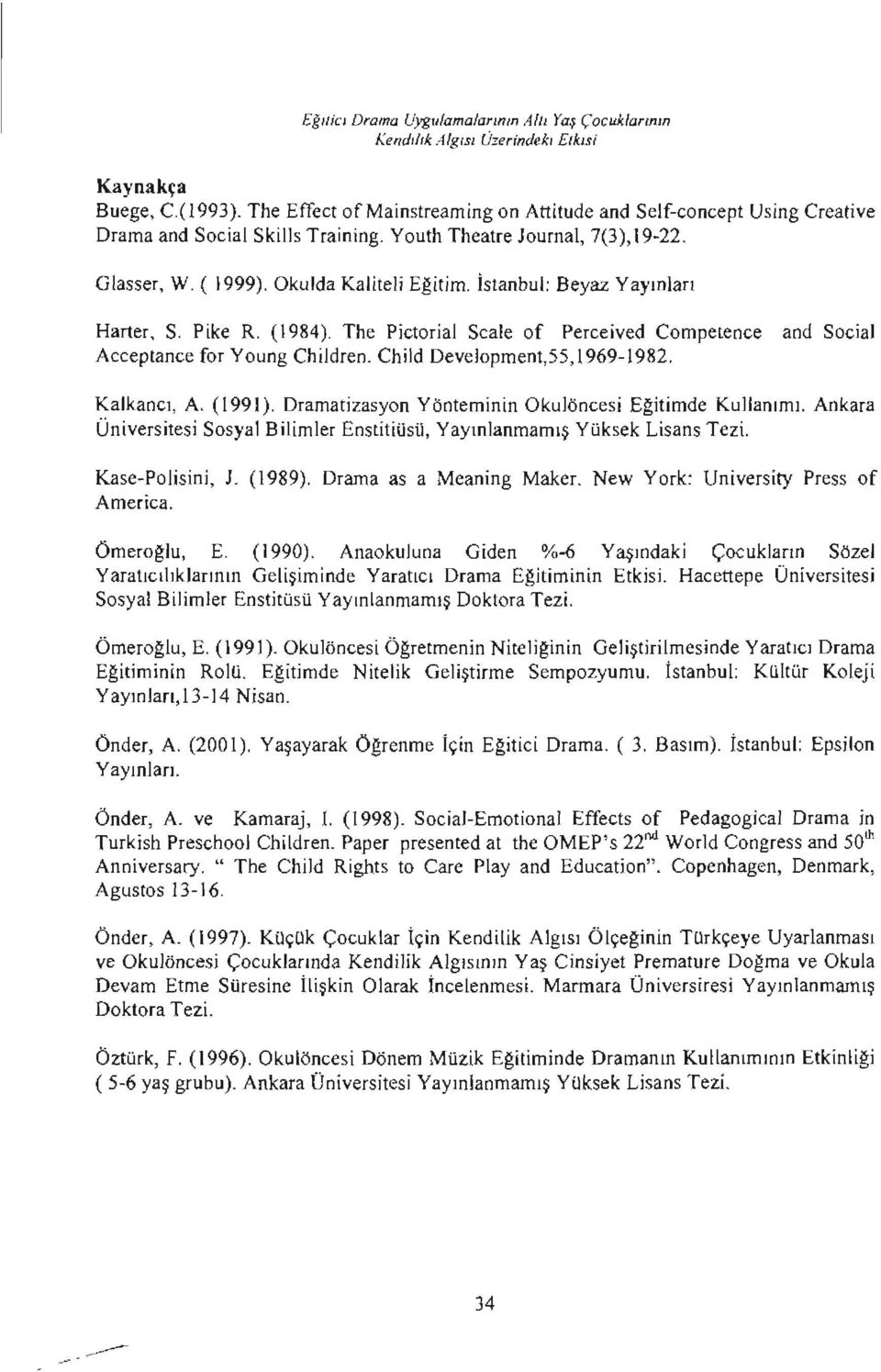 İstanbul: Beyaz Yayınları Harter, S. Pike R. (1984). The Pictorial Scale of Perceived Competence and Social Acceptance for Young Children. Child Development,55, 1969- ı 982. Kalkancı, A. (1991).